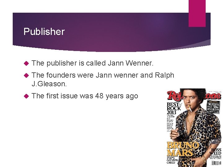 Publisher The publisher is called Jann Wenner. The founders were Jann wenner and Ralph