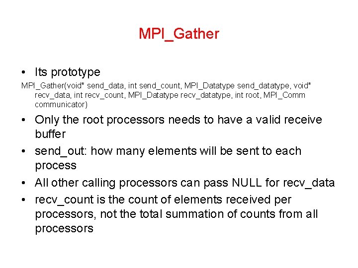 MPI_Gather • Its prototype MPI_Gather(void* send_data, int send_count, MPI_Datatype send_datatype, void* recv_data, int recv_count,
