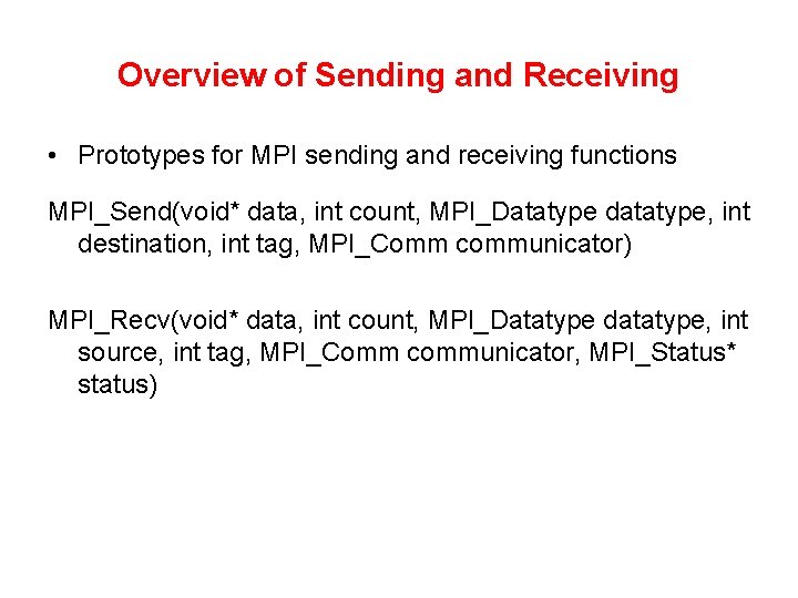 Overview of Sending and Receiving • Prototypes for MPI sending and receiving functions MPI_Send(void*