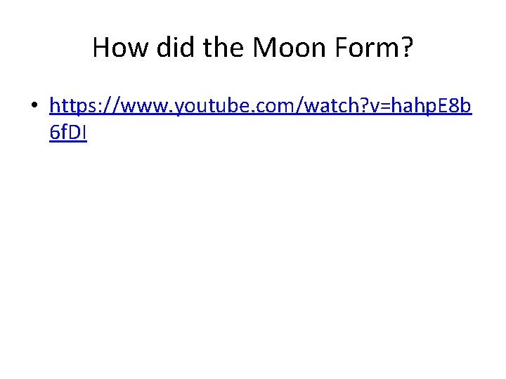 How did the Moon Form? • https: //www. youtube. com/watch? v=hahp. E 8 b