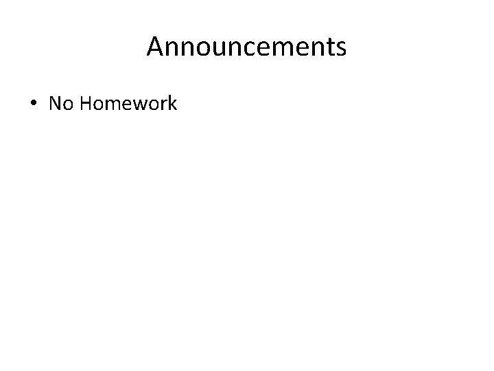 Announcements • No Homework 