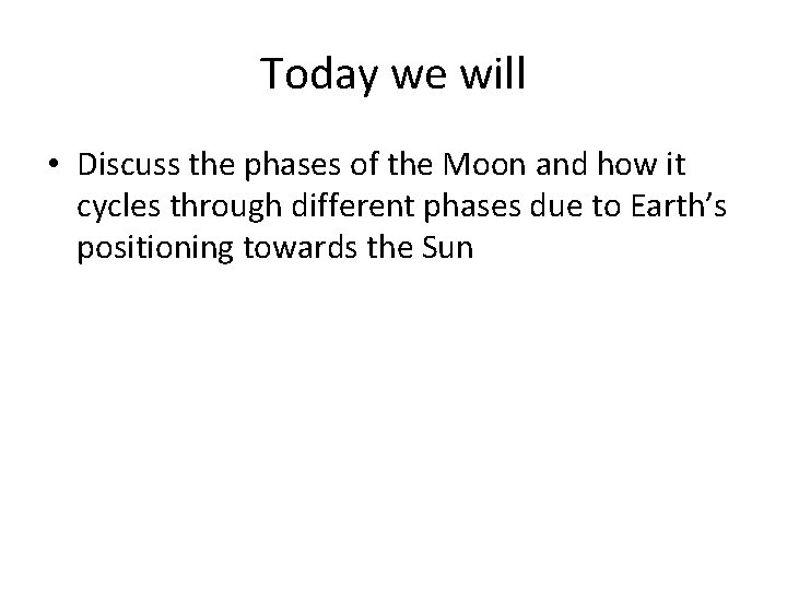 Today we will • Discuss the phases of the Moon and how it cycles