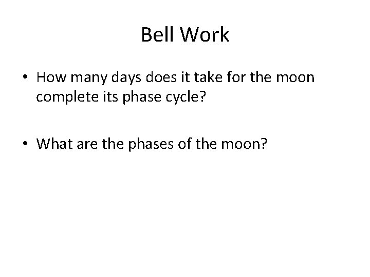 Bell Work • How many days does it take for the moon complete its