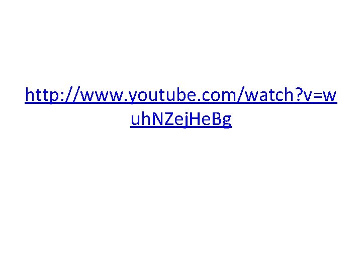 http: //www. youtube. com/watch? v=w uh. NZej. He. Bg 