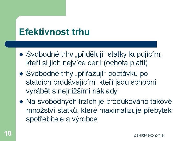 Efektivnost trhu l l l 10 Svobodné trhy „přidělují“ statky kupujícím, kteří si jich