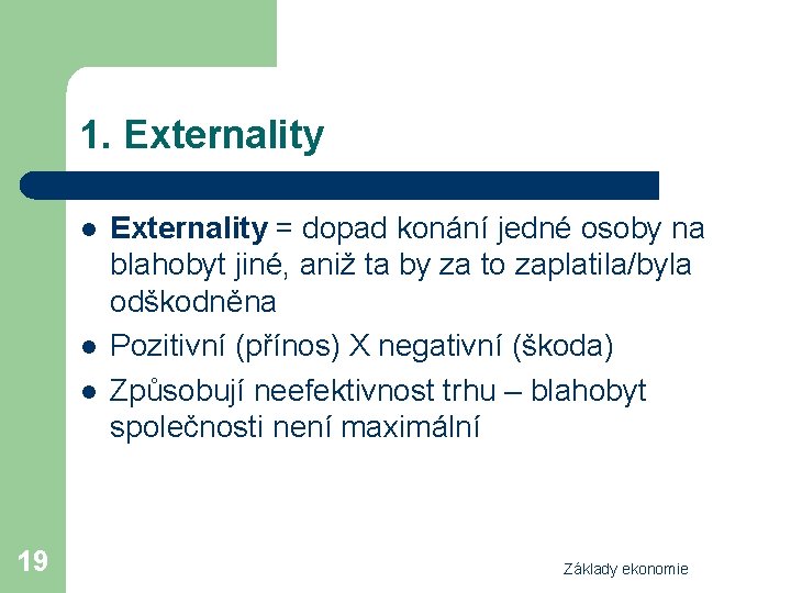 1. Externality l l l 19 Externality = dopad konání jedné osoby na blahobyt