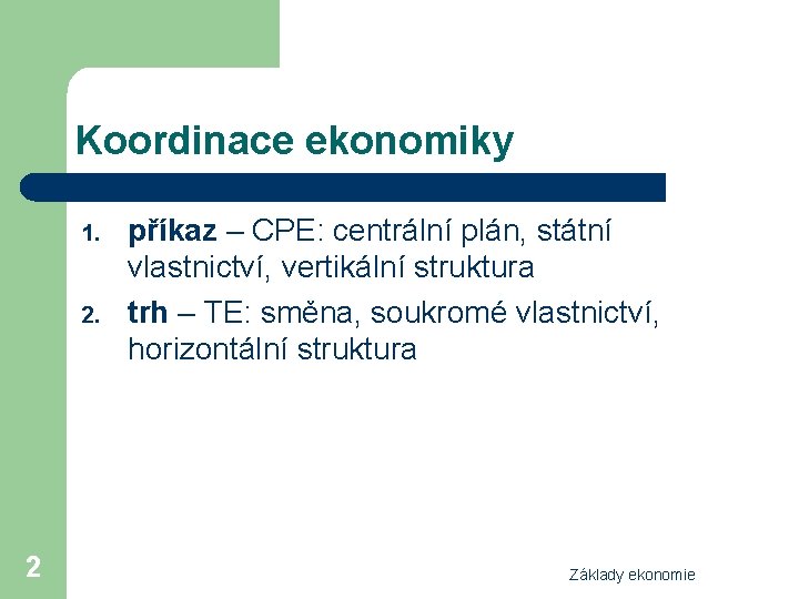 Koordinace ekonomiky 1. 2. 2 příkaz – CPE: centrální plán, státní vlastnictví, vertikální struktura