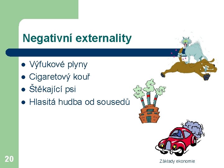 Negativní externality l l 20 Výfukové plyny Cigaretový kouř Štěkající psi Hlasitá hudba od