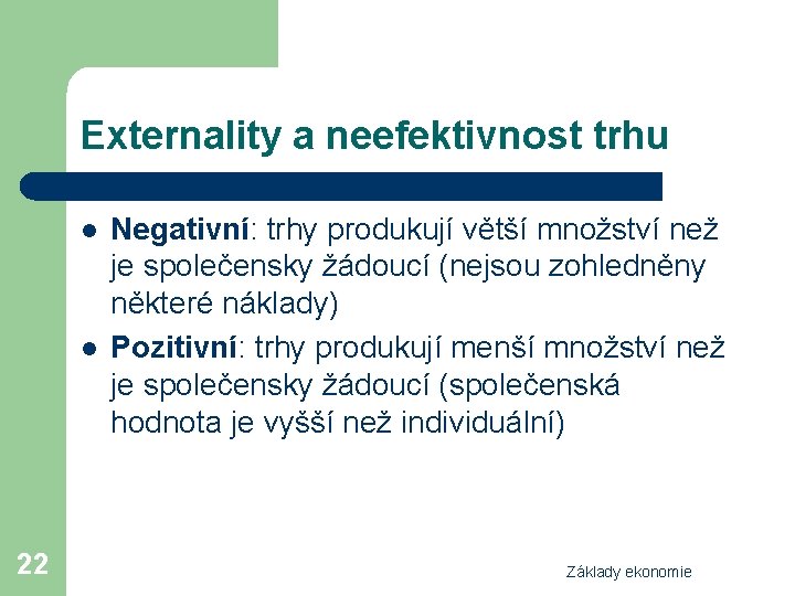 Externality a neefektivnost trhu l l 22 Negativní: trhy produkují větší množství než je