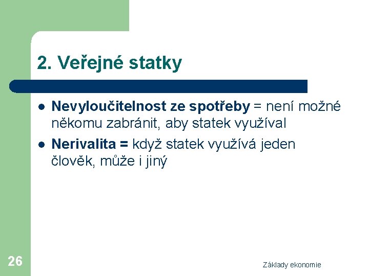 2. Veřejné statky l l 26 Nevyloučitelnost ze spotřeby = není možné někomu zabránit,