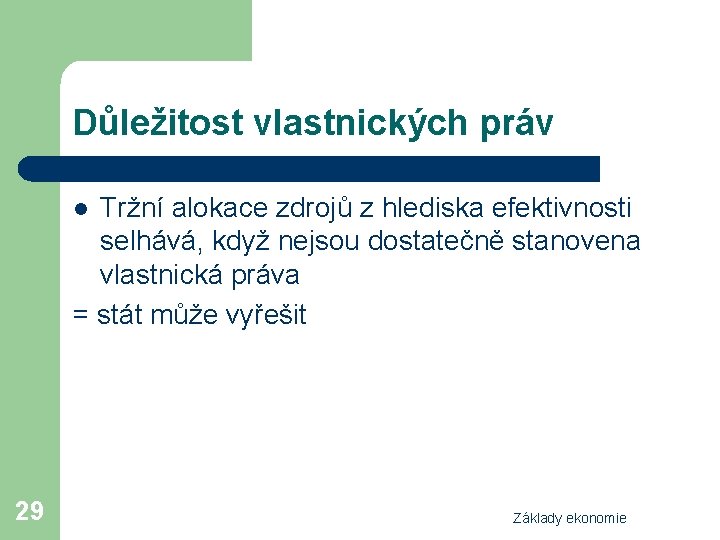 Důležitost vlastnických práv Tržní alokace zdrojů z hlediska efektivnosti selhává, když nejsou dostatečně stanovena