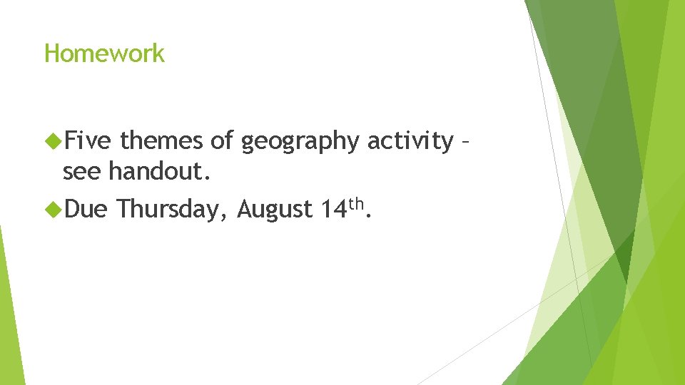 Homework Five themes of geography activity – see handout. Due Thursday, August 14 th.