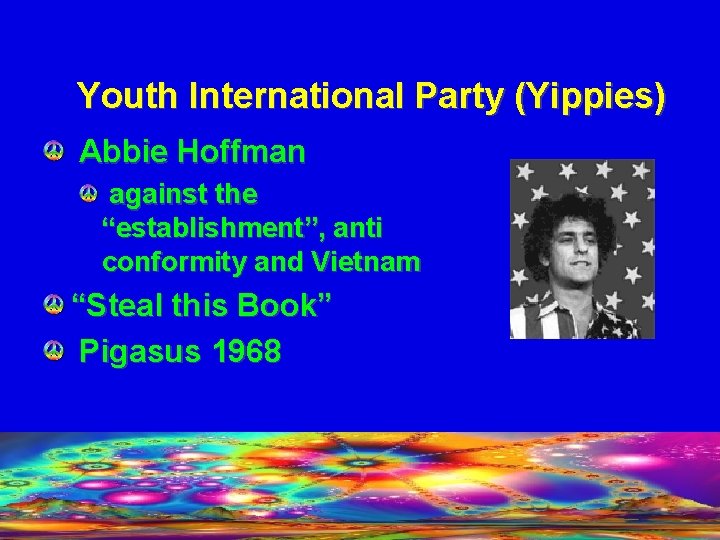 Youth International Party (Yippies) Abbie Hoffman against the “establishment”, anti conformity and Vietnam “Steal