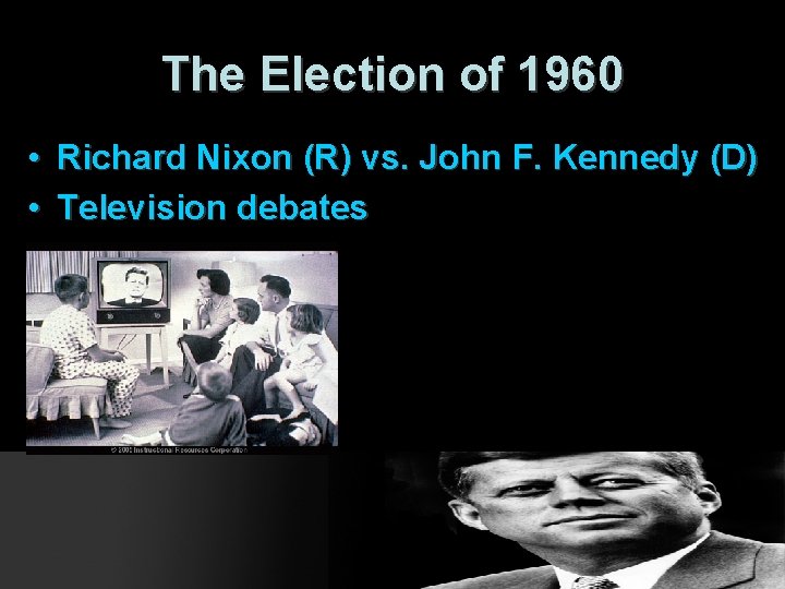The Election of 1960 • Richard Nixon (R) vs. John F. Kennedy (D) •