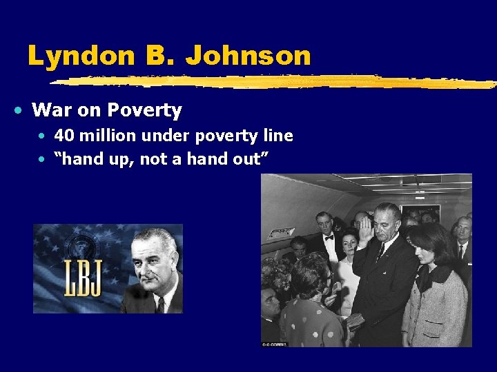 Lyndon B. Johnson • War on Poverty • 40 million under poverty line •