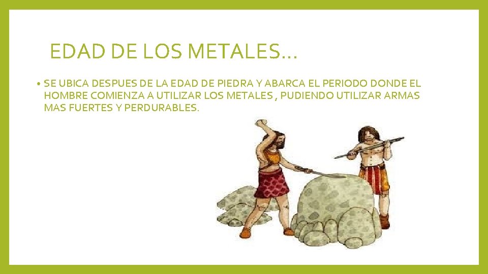 EDAD DE LOS METALES… • SE UBICA DESPUES DE LA EDAD DE PIEDRA Y