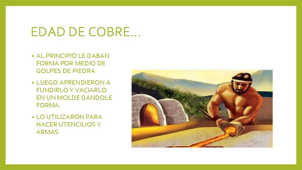EDAD DE COBRE… • AL PRINCIPIO LE DABAN FORMA POR MEDIO DE GOLPES DE