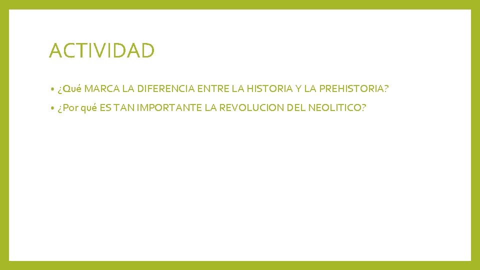 ACTIVIDAD • ¿Qué MARCA LA DIFERENCIA ENTRE LA HISTORIA Y LA PREHISTORIA? • ¿Por
