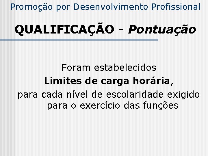 Promoção por Desenvolvimento Profissional QUALIFICAÇÃO - Pontuação Foram estabelecidos Limites de carga horária, para