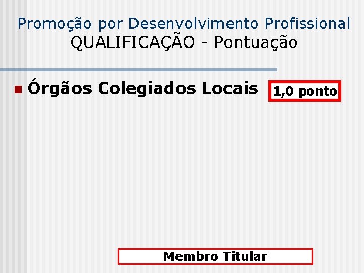 Promoção por Desenvolvimento Profissional QUALIFICAÇÃO - Pontuação n Órgãos Colegiados Locais Membro Titular 1,