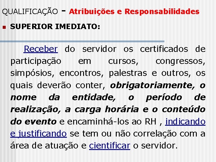 QUALIFICAÇÃO n - Atribuições e Responsabilidades SUPERIOR IMEDIATO: Receber do servidor os certificados de