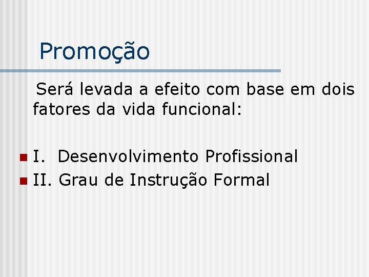 Promoção Será levada a efeito com base em dois fatores da vida funcional: I.