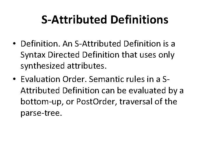 S-Attributed Definitions • Definition. An S-Attributed Definition is a Syntax Directed Definition that uses