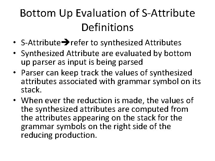 Bottom Up Evaluation of S-Attribute Definitions • S-Attribute refer to synthesized Attributes • Synthesized