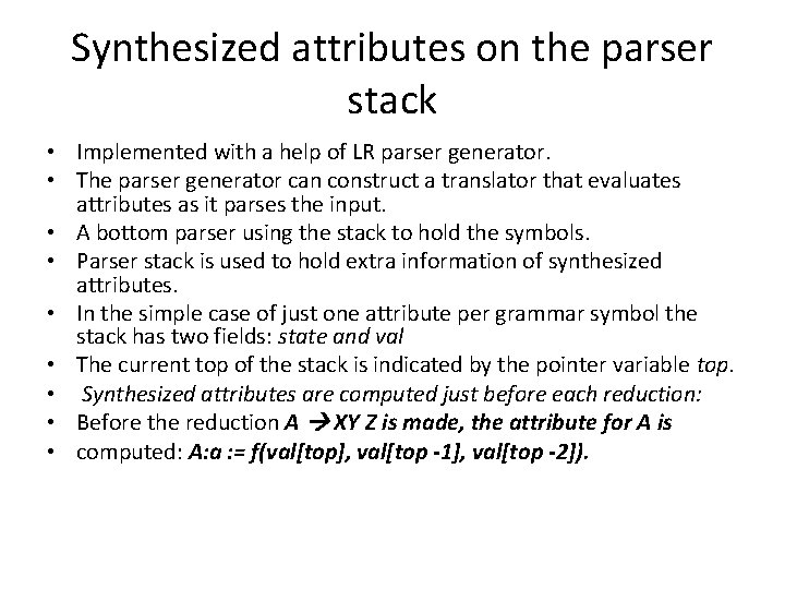 Synthesized attributes on the parser stack • Implemented with a help of LR parser