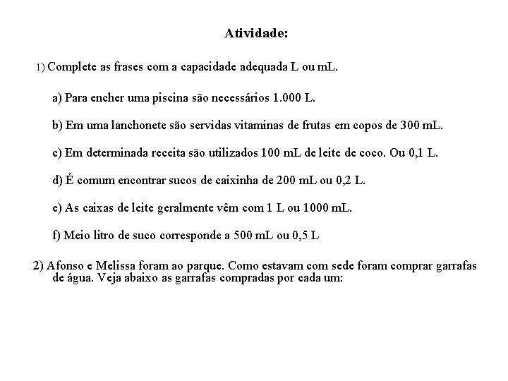 Atividade: 1) Complete as frases com a capacidade adequada L ou m. L. a)