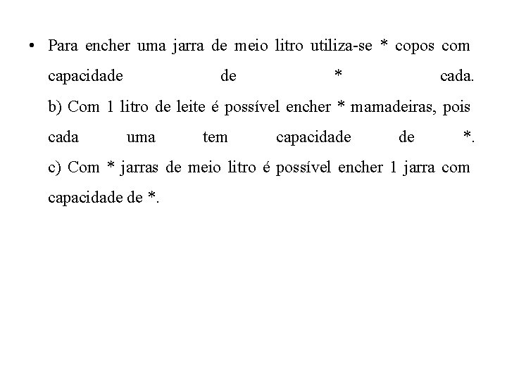  • Para encher uma jarra de meio litro utiliza-se * copos com capacidade