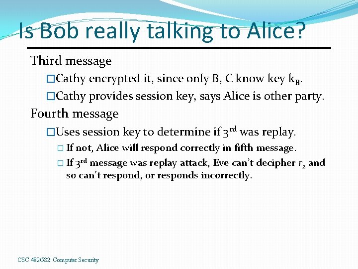 Is Bob really talking to Alice? Third message �Cathy encrypted it, since only B,