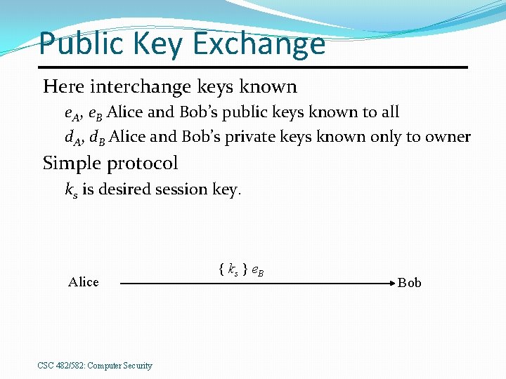 Public Key Exchange Here interchange keys known e. A, e. B Alice and Bob’s