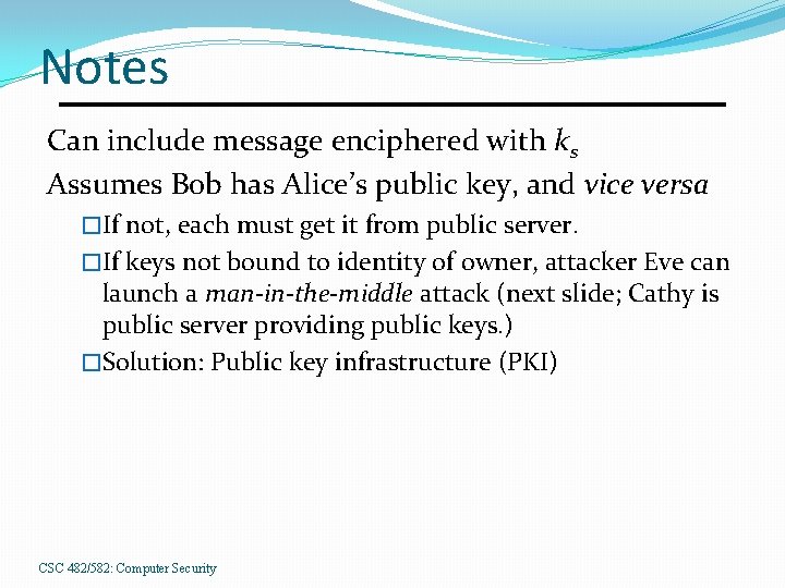 Notes Can include message enciphered with ks Assumes Bob has Alice’s public key, and
