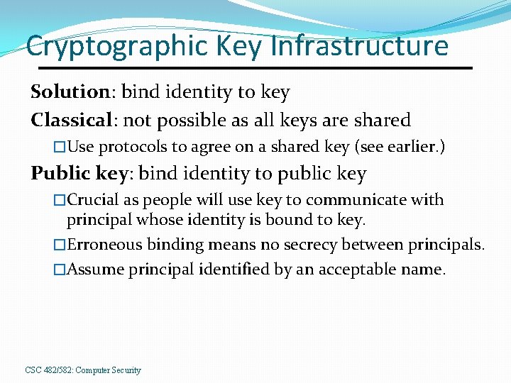 Cryptographic Key Infrastructure Solution: bind identity to key Classical: not possible as all keys