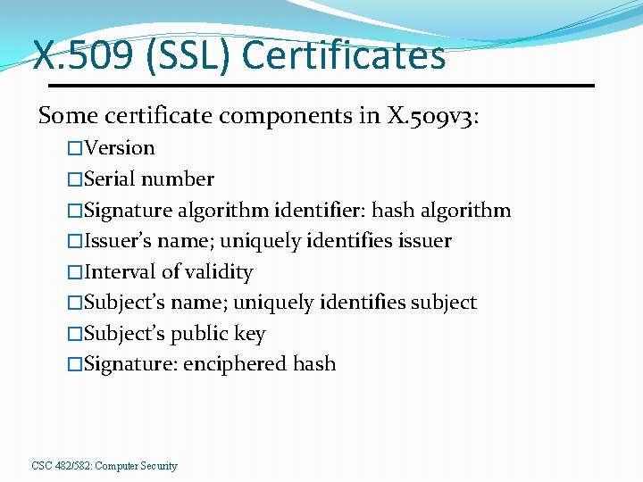X. 509 (SSL) Certificates Some certificate components in X. 509 v 3: �Version �Serial