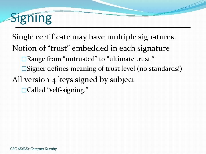 Signing Single certificate may have multiple signatures. Notion of “trust” embedded in each signature