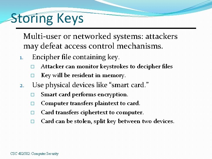 Storing Keys Multi-user or networked systems: attackers may defeat access control mechanisms. 1. Encipher