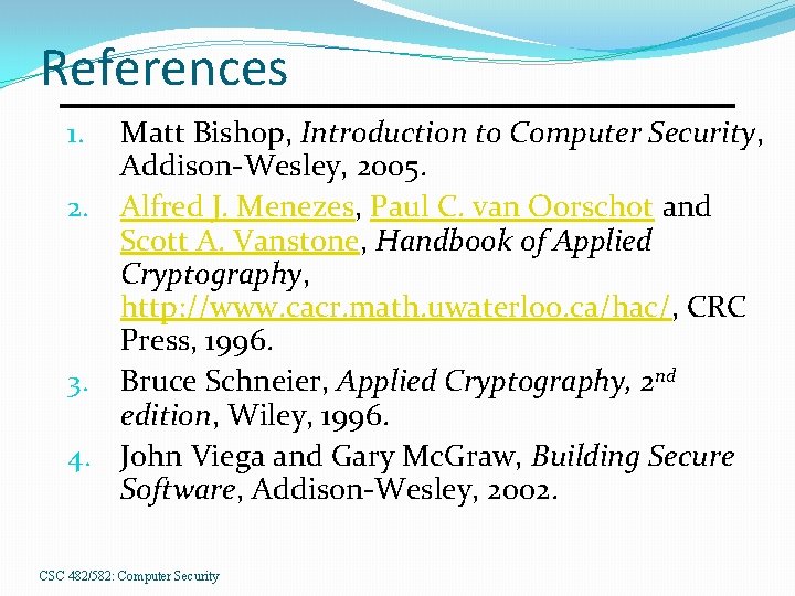 References Matt Bishop, Introduction to Computer Security, Addison-Wesley, 2005. 2. Alfred J. Menezes, Paul