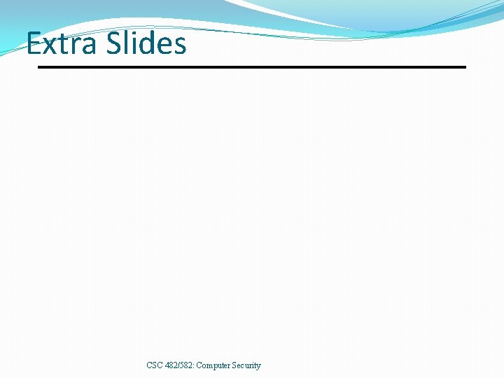 Extra Slides CSC 482/582: Computer Security 