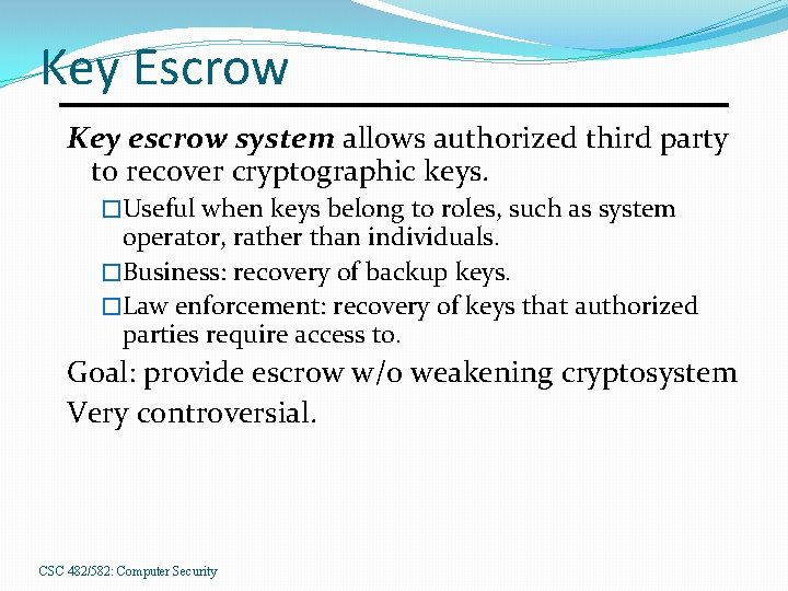 Key Escrow Key escrow system allows authorized third party to recover cryptographic keys. �Useful