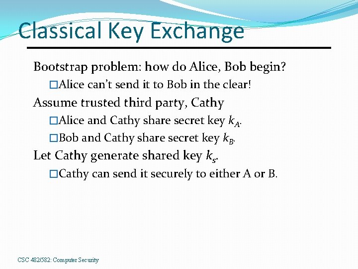 Classical Key Exchange Bootstrap problem: how do Alice, Bob begin? �Alice can’t send it