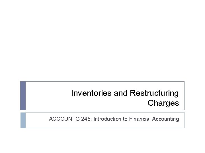 Inventories and Restructuring Charges ACCOUNTG 245: Introduction to Financial Accounting 