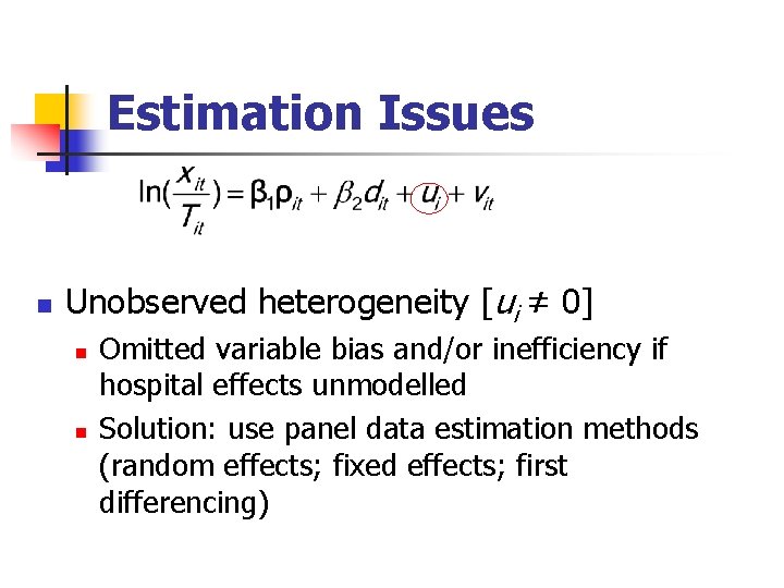 Estimation Issues n Unobserved heterogeneity [ui ≠ 0] n n Omitted variable bias and/or