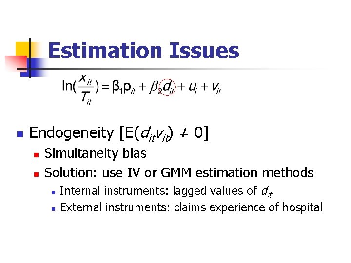 Estimation Issues n Endogeneity [E(ditvit) ≠ 0] n n Simultaneity bias Solution: use IV