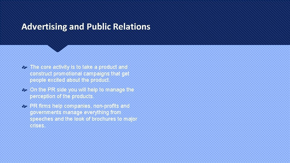 Advertising and Public Relations The core activity is to take a product and construct