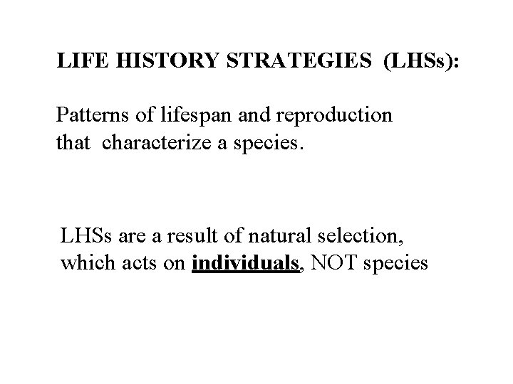 LIFE HISTORY STRATEGIES (LHSs): Patterns of lifespan and reproduction that characterize a species. LHSs