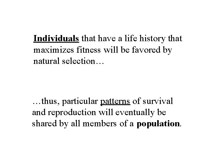 Individuals that have a life history that maximizes fitness will be favored by natural