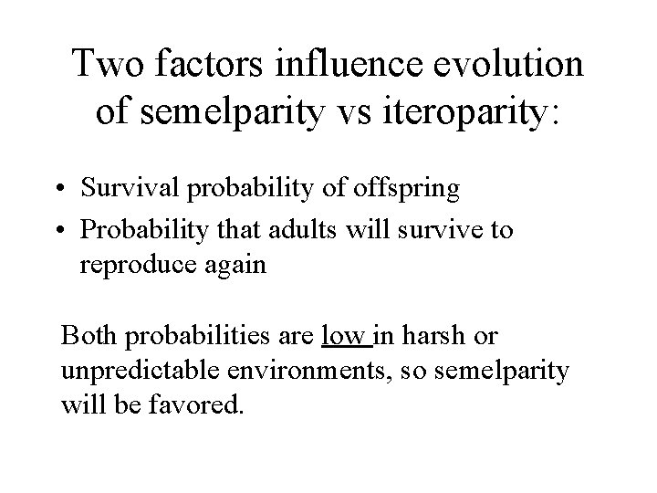 Two factors influence evolution of semelparity vs iteroparity: • Survival probability of offspring •