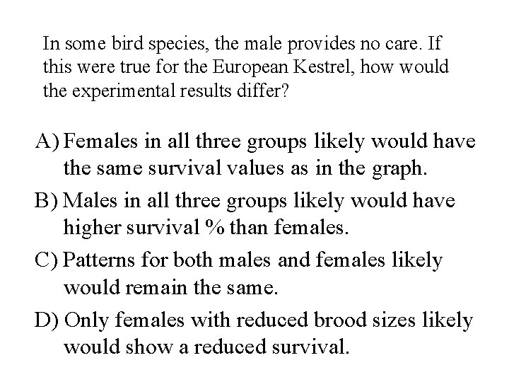 In some bird species, the male provides no care. If this were true for